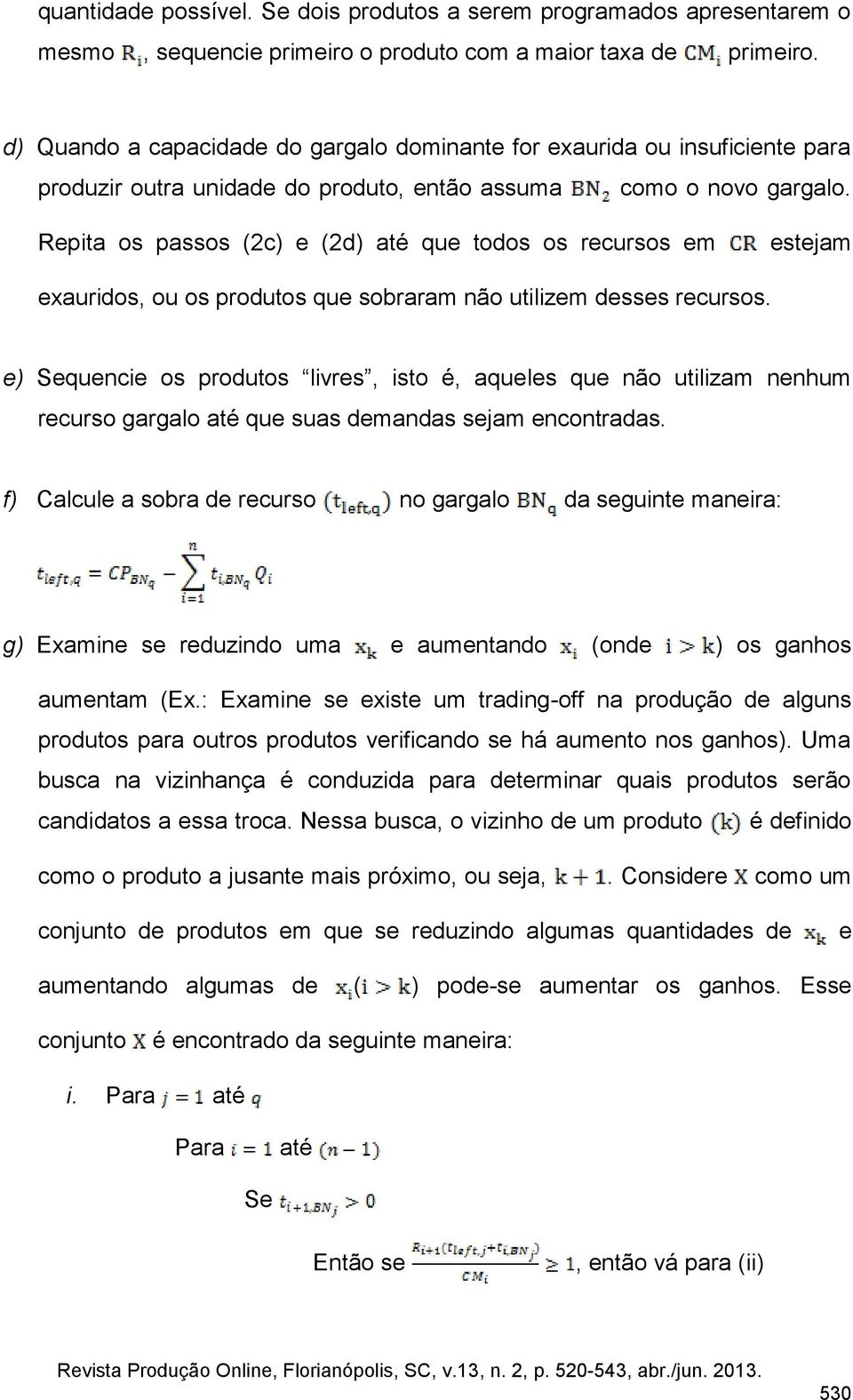 Repita os passos (2c) e (2d) até que todos os recursos em estejam exauridos, ou os produtos que sobraram não utilizem desses recursos.