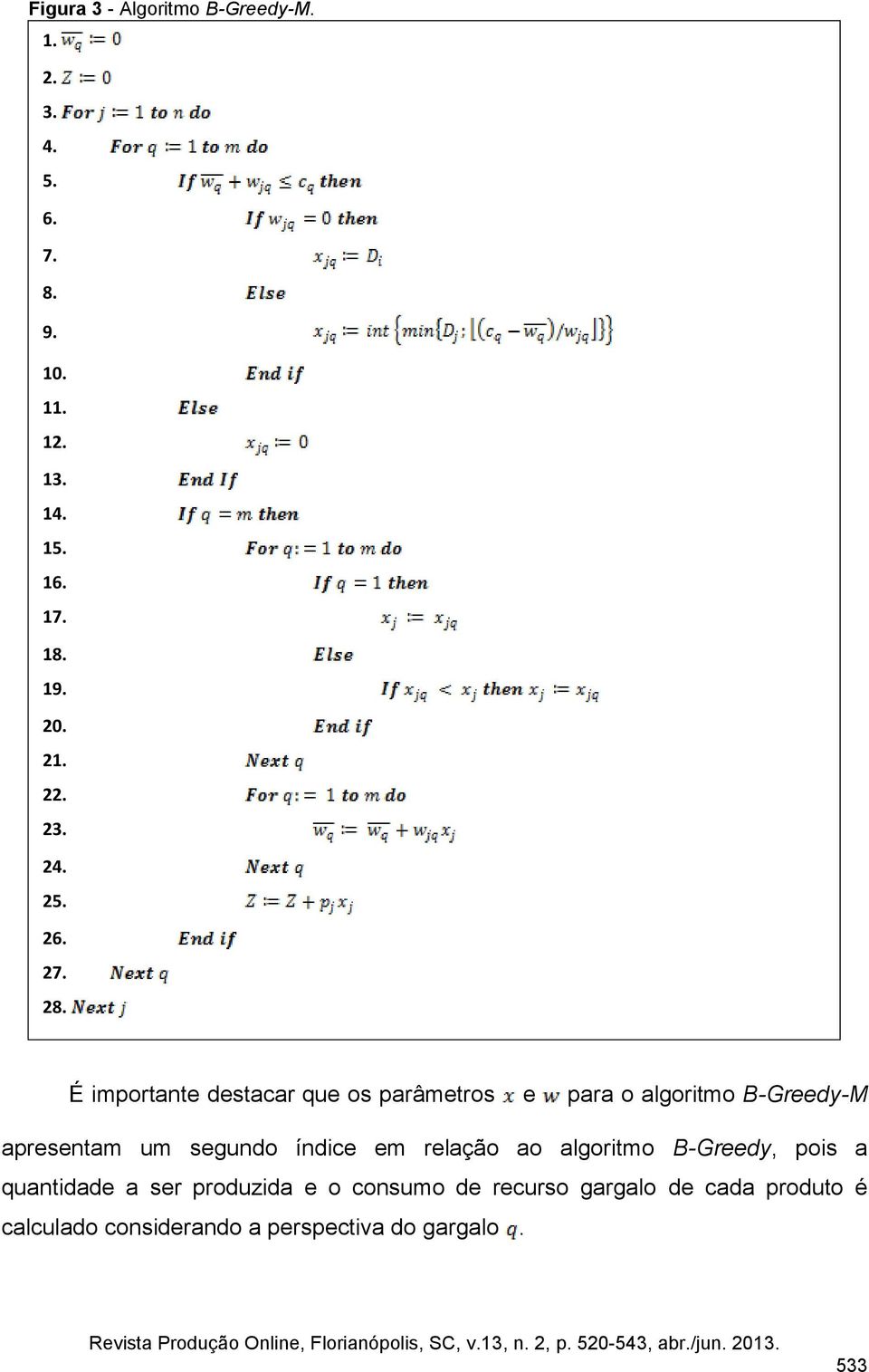 É importante destacar que os parâmetros e para o algoritmo B-Greedy-M apresentam um segundo índice