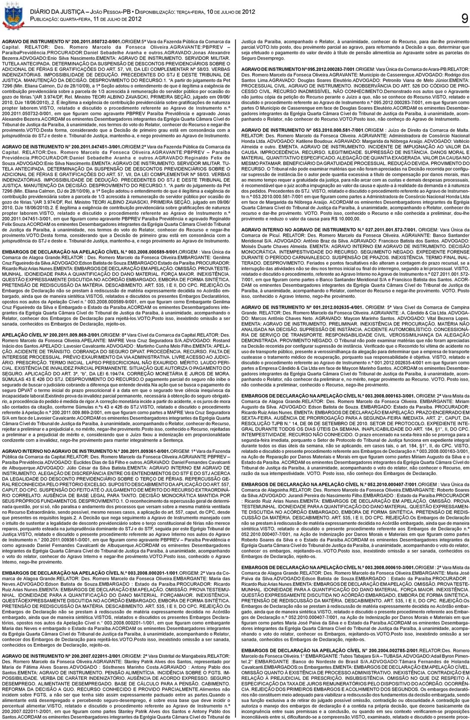 DETERMINAÇÃO DA SUSPENSÃO DE DESCONTOS PREVIDENCIÁRIOS SOBRE O ADICIONAL DE FÉRIAS E GRATIFICAÇÕES DO ART. 57, VII, DA LEI COMPLEMENTAR Nº 58/03. VERBAS INDENIZATÓRIAS. IMPOSSIBILIDADE DE DEDUÇÃO.