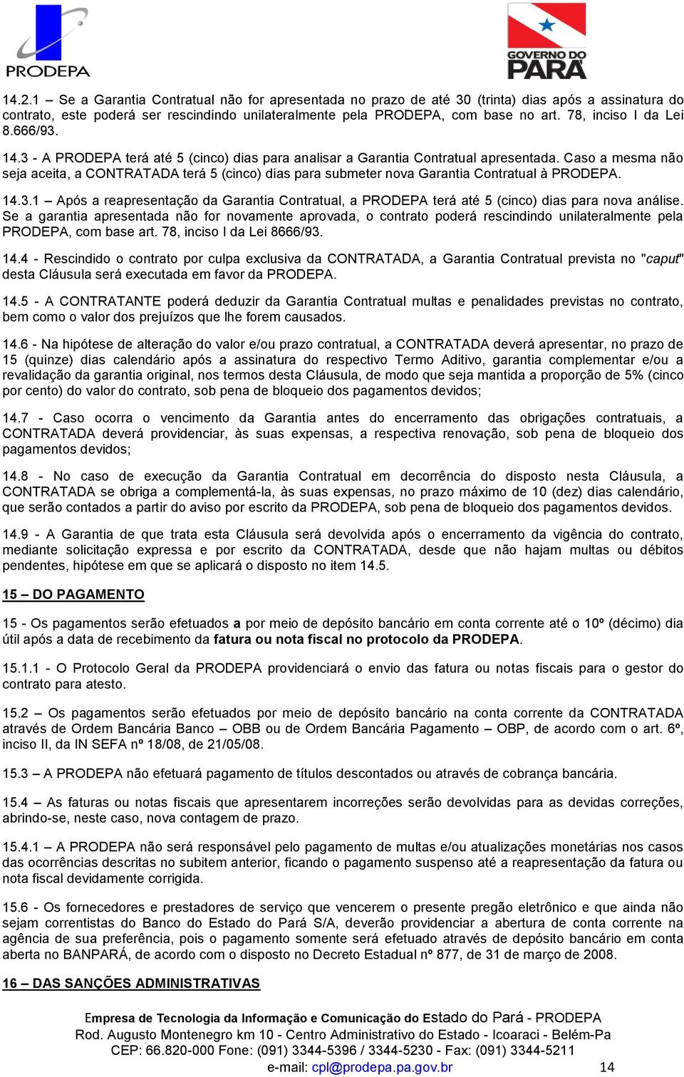 Caso a mesma não seja aceita, a CONTRATADA terá 5 (cinco) dias para submeter nova Garantia Contratual à PRODEPA. 14.3.