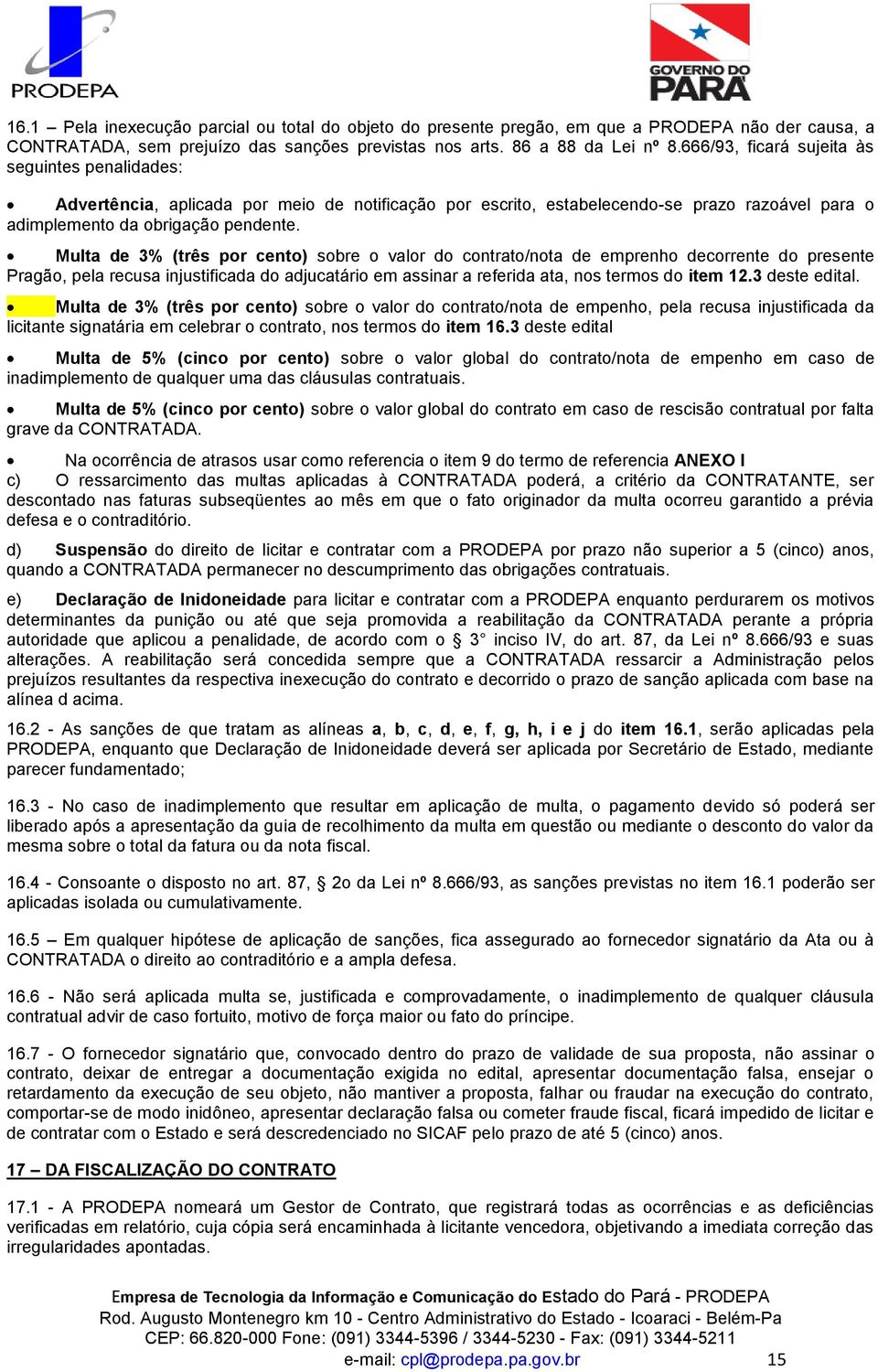 Multa de 3% (três por cento) sobre o valor do contrato/nota de emprenho decorrente do presente Pragão, pela recusa injustificada do adjucatário em assinar a referida ata, nos termos do item 12.