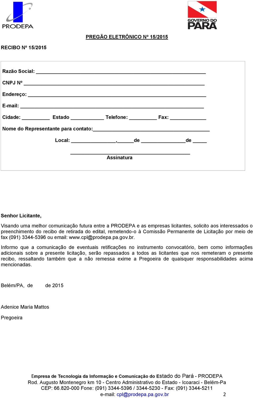 Licitação por meio de fax (091) 3344-5396 ou email: www.cpl@prodepa.pa.gov.br.