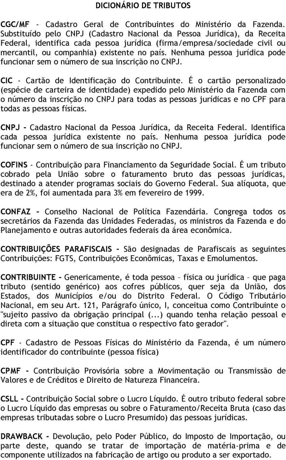 Nenhuma pessoa jurídica pode funcionar sem o número de sua inscrição no CNPJ. CIC - Cartão de Identificação do Contribuinte.