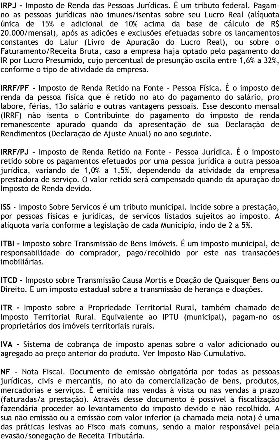 000/mensal), após as adições e exclusões efetuadas sobre os lançamentos constantes do Lalur (Livro de Apuração do Lucro Real), ou sobre o Faturamento/Receita Bruta, caso a empresa haja optado pelo