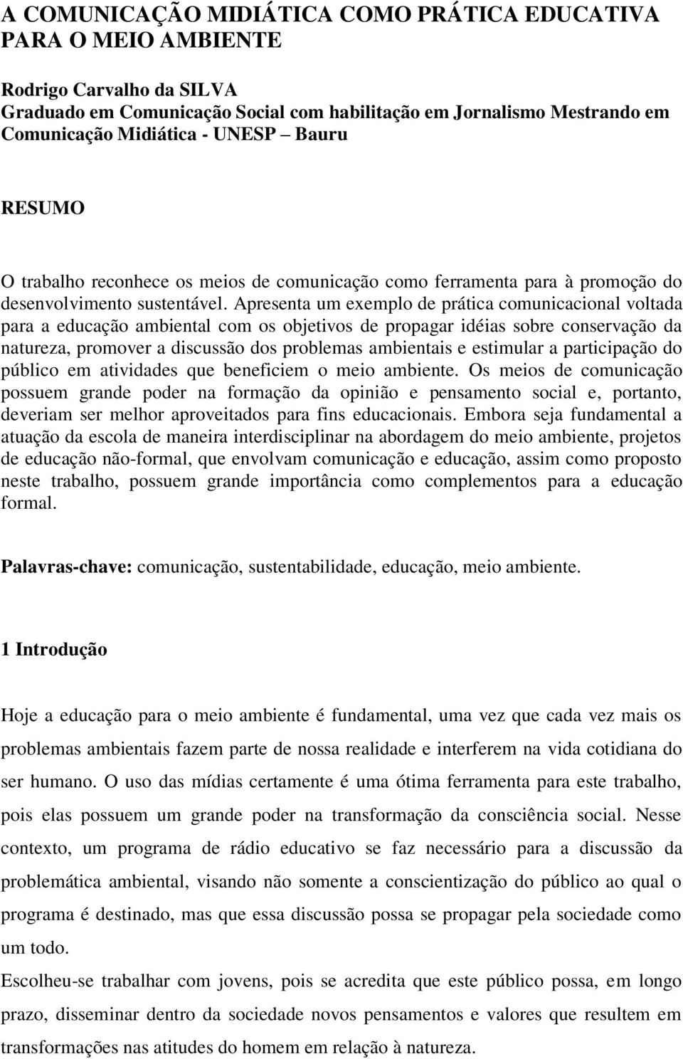 Apresenta um exemplo de prática comunicacional voltada para a educação ambiental com os objetivos de propagar idéias sobre conservação da natureza, promover a discussão dos problemas ambientais e