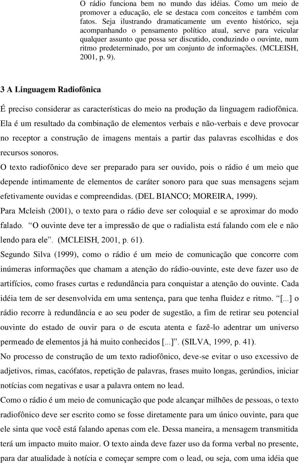 predeterminado, por um conjunto de informações. (MCLEISH, 2001, p. 9). 3 A Linguagem Radiofônica É preciso considerar as características do meio na produção da linguagem radiofônica.