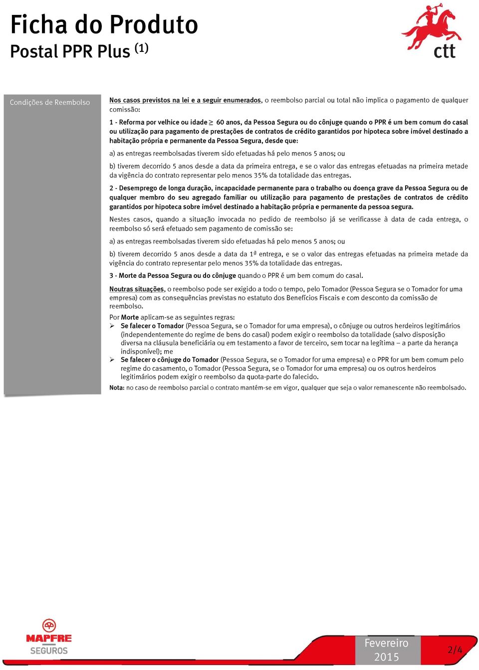 permanente da Pessoa Segura, desde que: a) as entregas reembolsadas tiverem sido efetuadas há pelo menos 5 anos; ou b) tiverem decorrido 5 anos desde a data da primeira entrega, e se o valor das