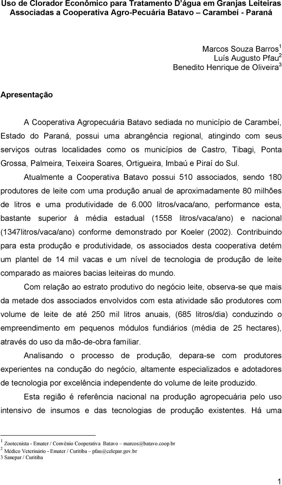 municípios de Castro, Tibagi, Ponta Grossa, Palmeira, Teixeira Soares, Ortigueira, Imbaú e Piraí do Sul.