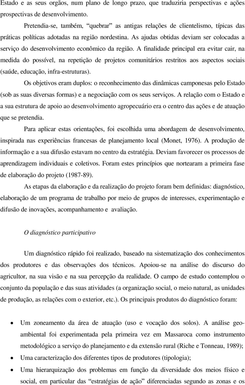 As ajudas obtidas deviam ser colocadas a serviço do desenvolvimento econômico da região.