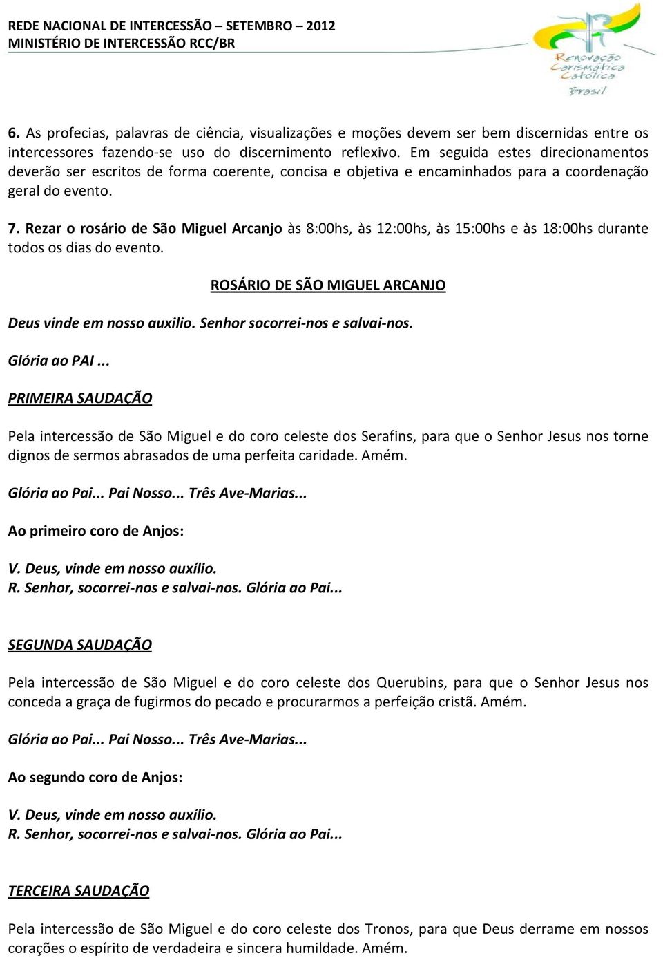 Rezar o rosário de São Miguel Arcanjo às 8:00hs, às 12:00hs, às 15:00hs e às 18:00hs durante todos os dias do evento. ROSÁRIO DE SÃO MIGUEL ARCANJO Deus vinde em nosso auxilio.