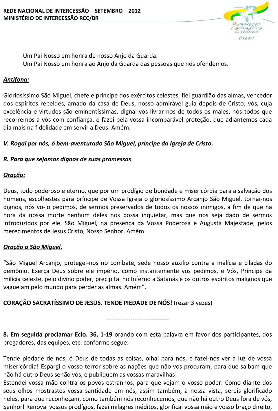 excelência e virtudes são eminentíssimas, dignai-vos livrar-nos de todos os males, nós todos que recorremos a vós com confiança, e fazei pela vossa incomparável proteção, que adiantemos cada dia mais