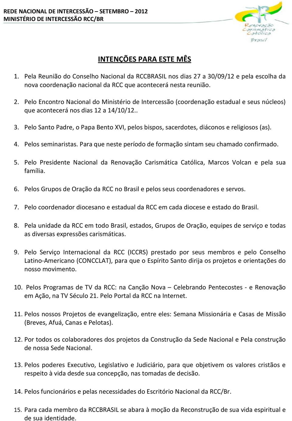 Pelo Encontro Nacional do Ministério de Intercessão (coordenação estadual e seus núcleos) que acontecerá nos dias 12 a 14/10/12.. 3.