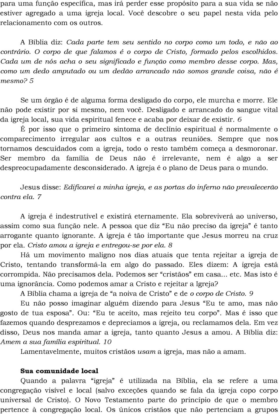 Cada um de nós acha o seu significado e função como membro desse corpo. Mas, como um dedo amputado ou um dedão arrancado não somos grande coisa, não é mesmo?