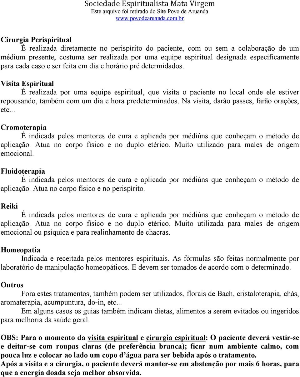 Visita Espiritual É realizada por uma equipe espiritual, que visita o paciente no local onde ele estiver repousando, também com um dia e hora predeterminados.