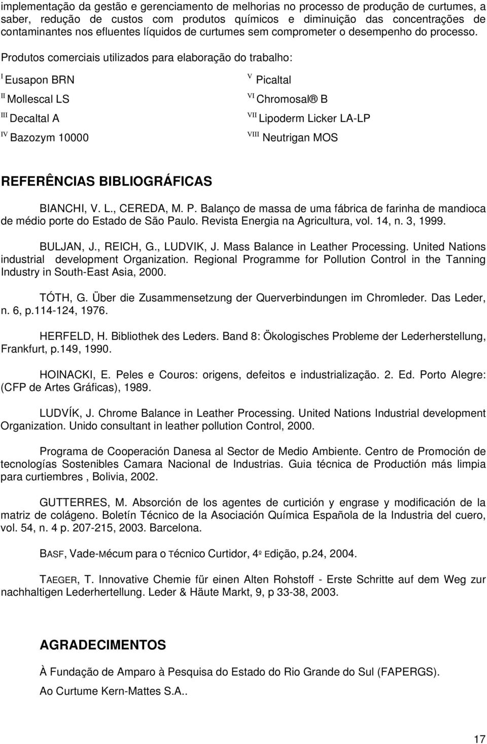 Produtos comerciais utilizados para elaboração do trabalho: I Eusapon BRN II Mollescal LS III Decaltal A IV Bazozym 10000 V Picaltal VI Chromosal B VII Lipoderm Licker LA-LP VIII Neutrigan MOS