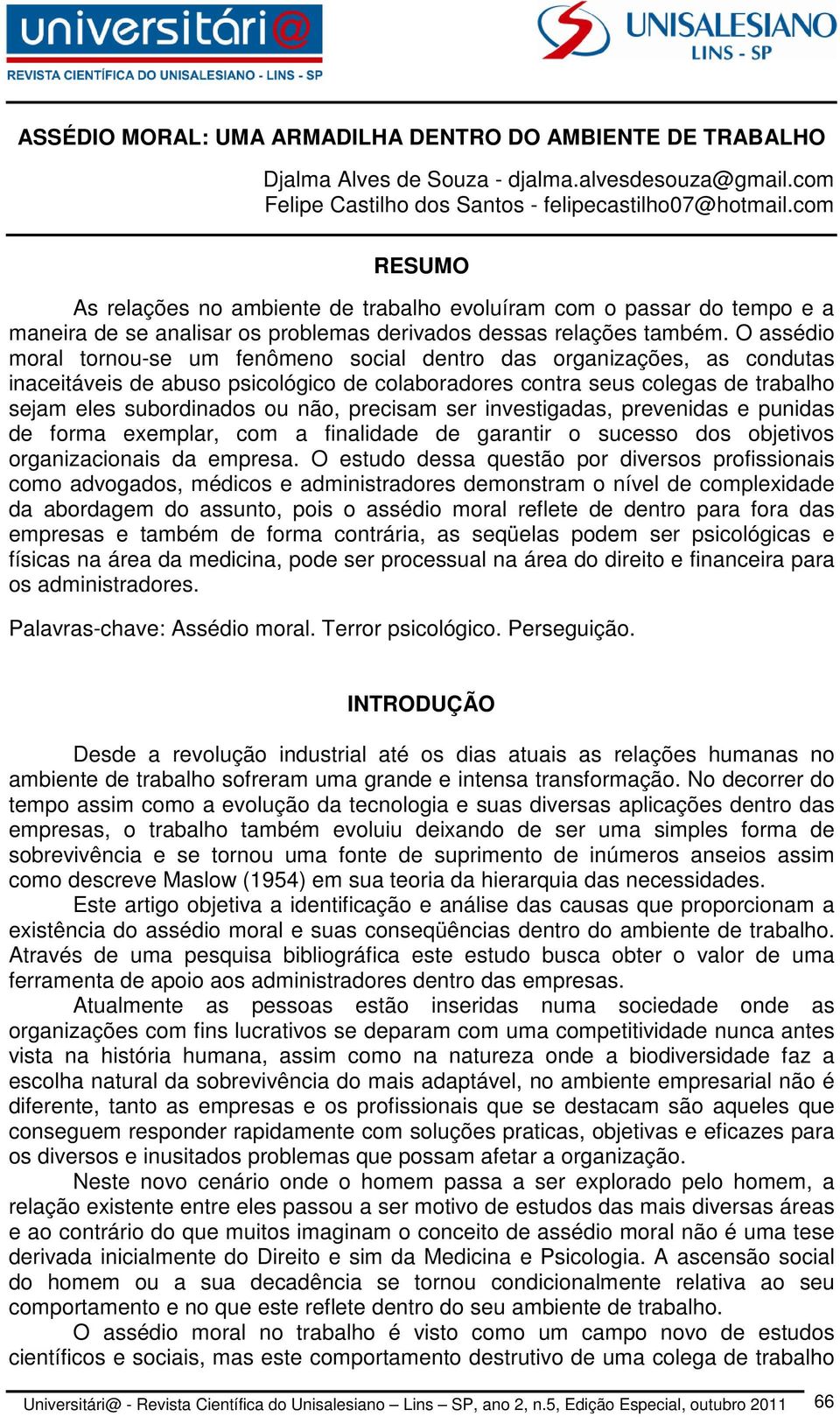 O assédio moral tornou-se um fenômeno social dentro das organizações, as condutas inaceitáveis de abuso psicológico de colaboradores contra seus colegas de trabalho sejam eles subordinados ou não,