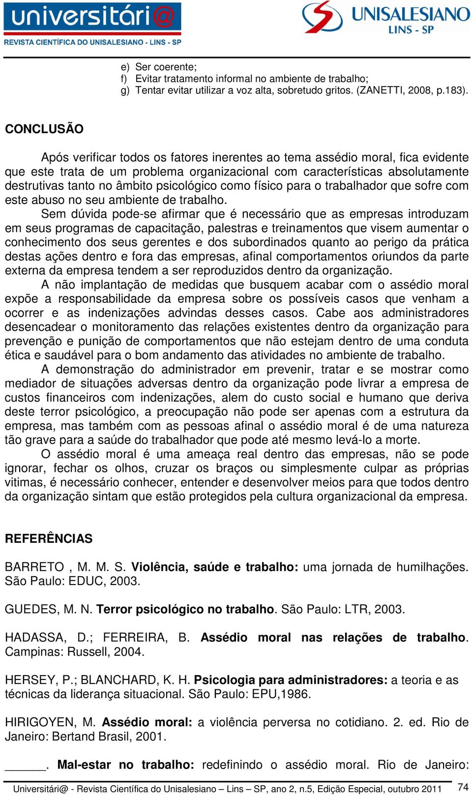 psicológico como físico para o trabalhador que sofre com este abuso no seu ambiente de trabalho.