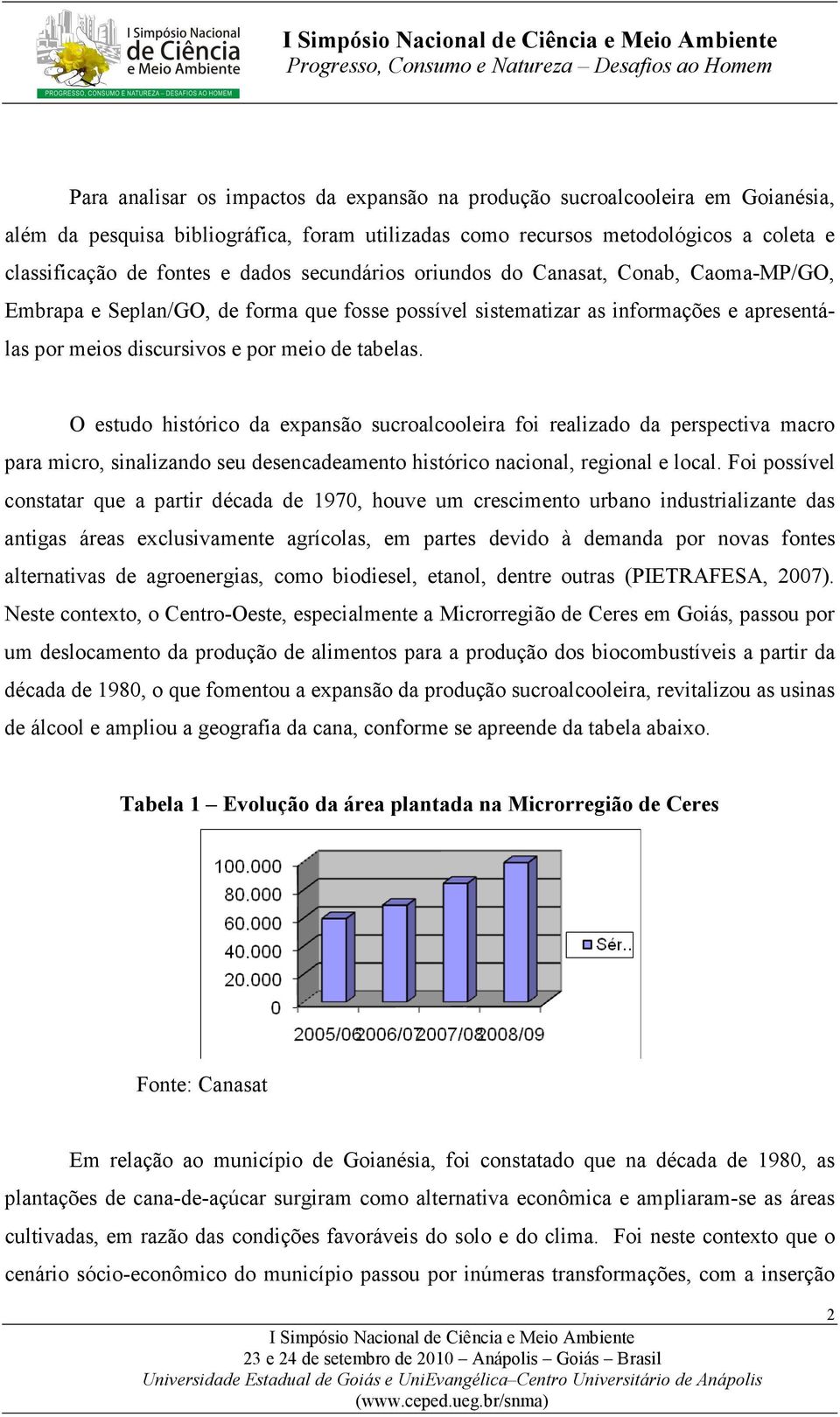 O estudo histórico da expansão sucroalcooleira foi realizado da perspectiva macro para micro, sinalizando seu desencadeamento histórico nacional, regional e local.