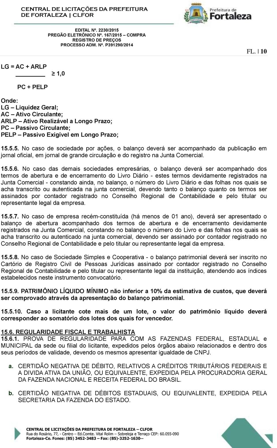 No caso das demais sociedades empresárias, o balanço deverá ser acompanhado dos termos de abertura e de encerramento do Livro Diário - estes termos devidamente registrados na Junta Comercial -