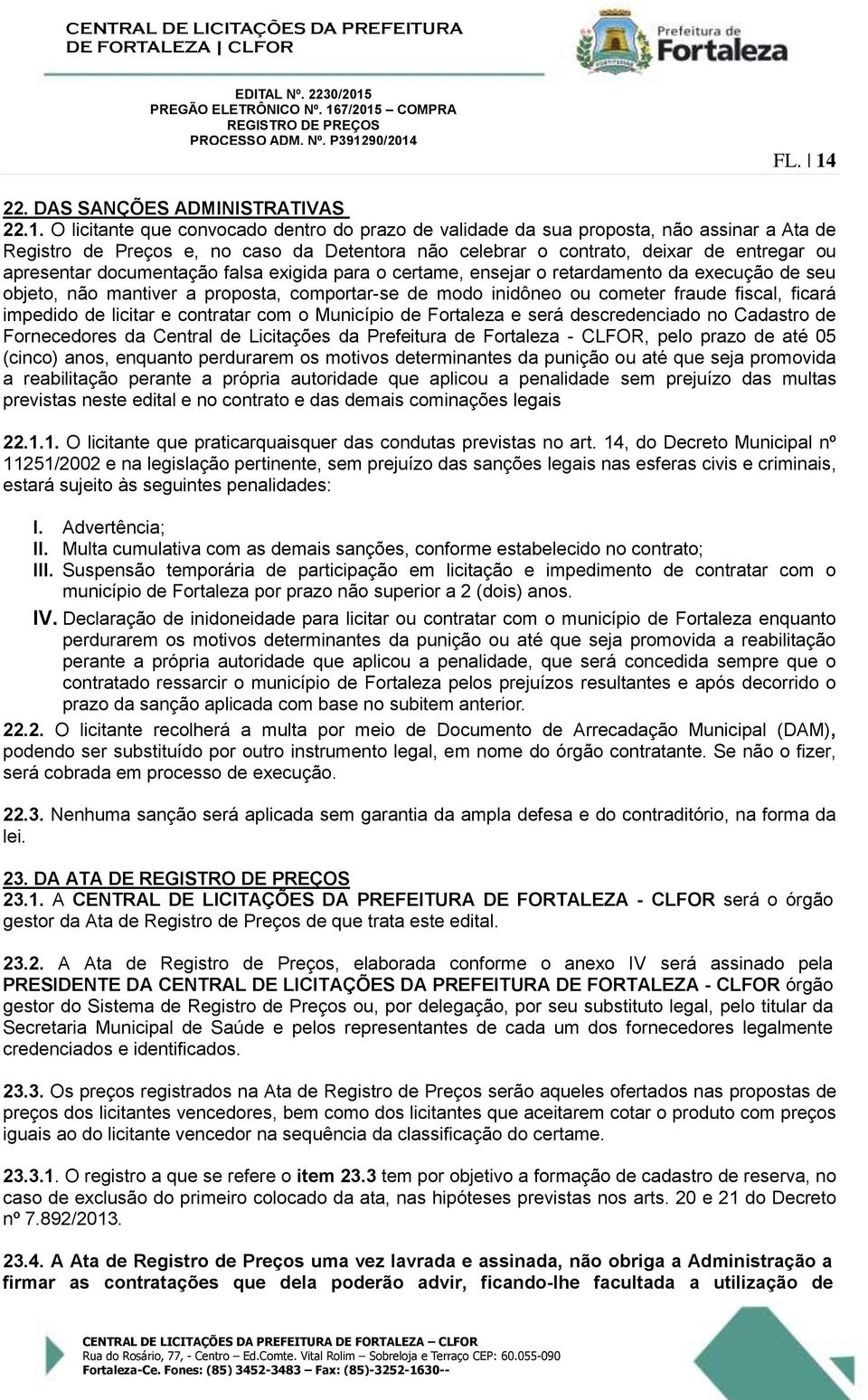 O licitante que convocado dentro do prazo de validade da sua proposta, não assinar a Ata de Registro de Preços e, no caso da Detentora não celebrar o contrato, deixar de entregar ou apresentar