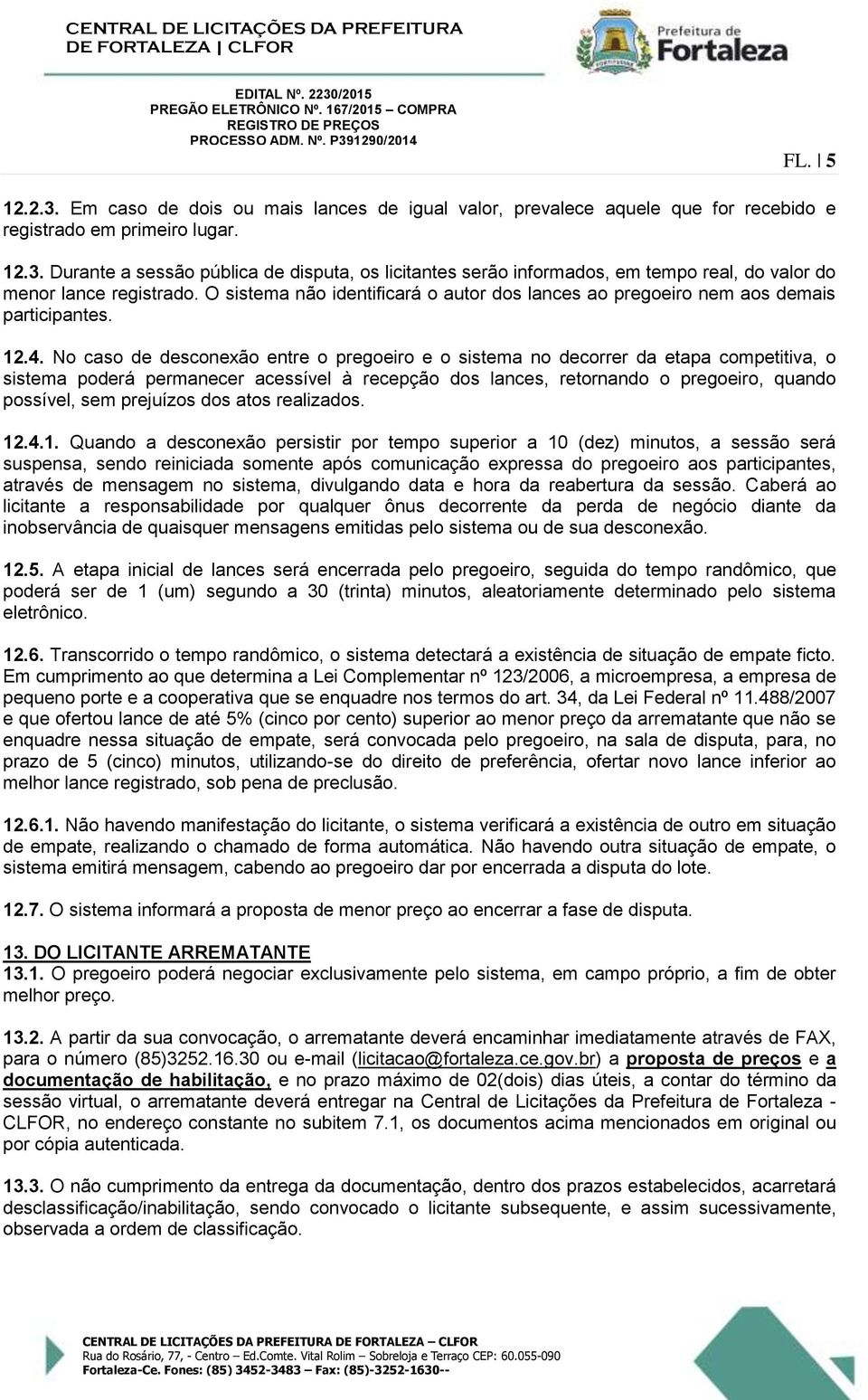 No caso de desconexão entre o pregoeiro e o sistema no decorrer da etapa competitiva, o sistema poderá permanecer acessível à recepção dos lances, retornando o pregoeiro, quando possível, sem