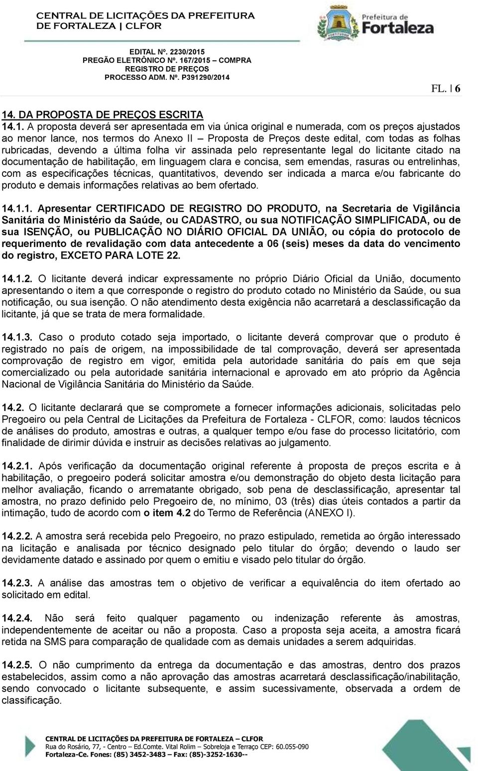 .1. A proposta deverá ser apresentada em via única original e numerada, com os preços ajustados ao menor lance, nos termos do Anexo II Proposta de Preços deste edital, com todas as folhas rubricadas,