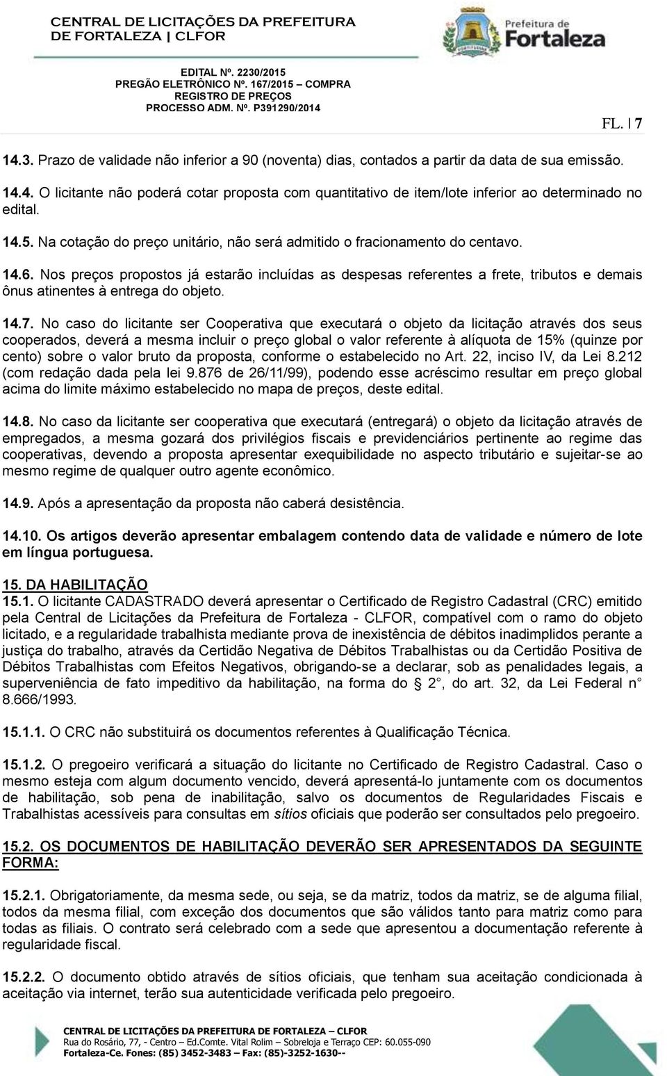 Nos preços propostos já estarão incluídas as despesas referentes a frete, tributos e demais ônus atinentes à entrega do objeto. 14.7.