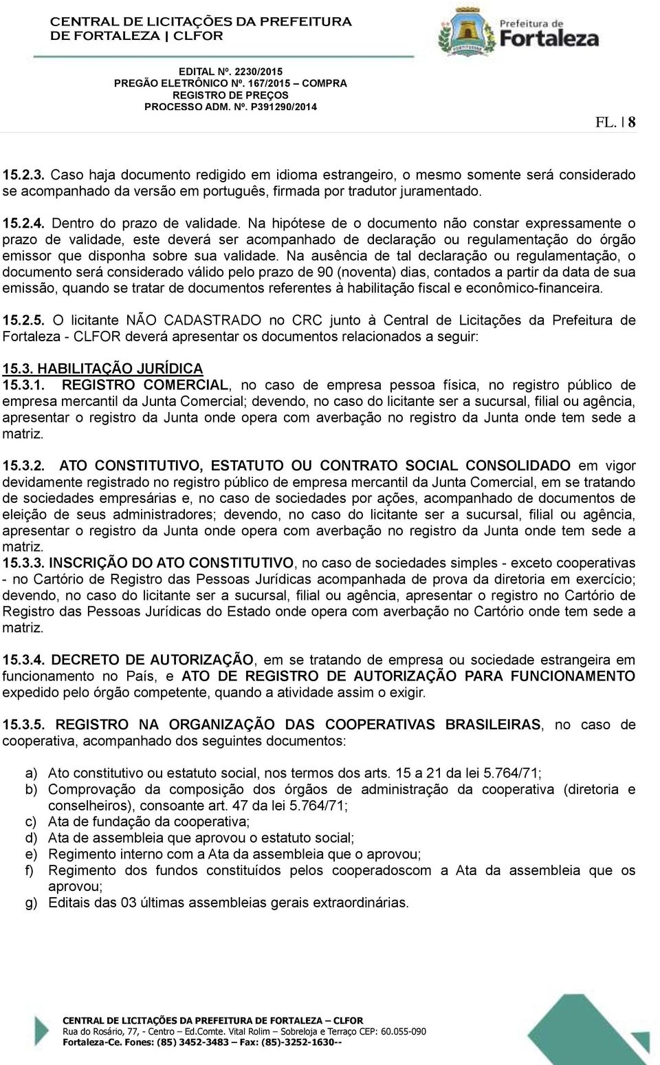 Na hipótese de o documento não constar expressamente o prazo de validade, este deverá ser acompanhado de declaração ou regulamentação do órgão emissor que disponha sobre sua validade.