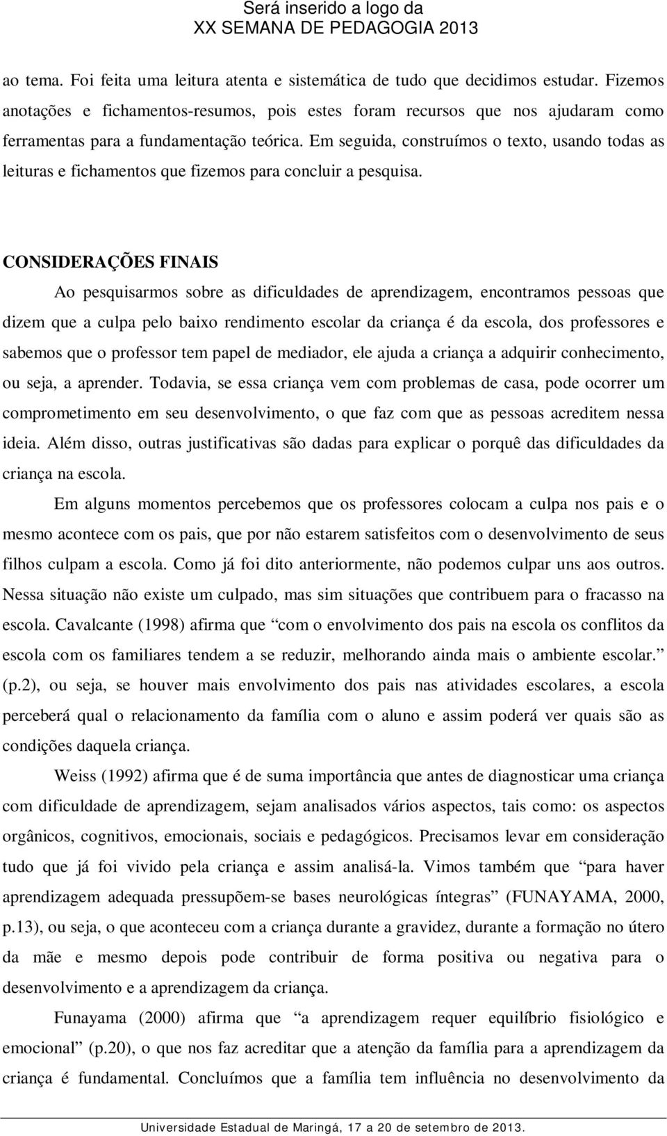 Em seguida, construímos o texto, usando todas as leituras e fichamentos que fizemos para concluir a pesquisa.