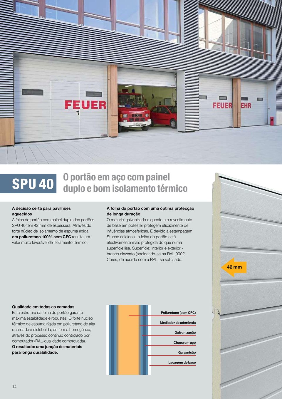 A folha do portão com uma óptima protecção de longa duração O material galvanizado a quente e o revestimento de base em poliester protegem eficazmente de influências atmosféricas.