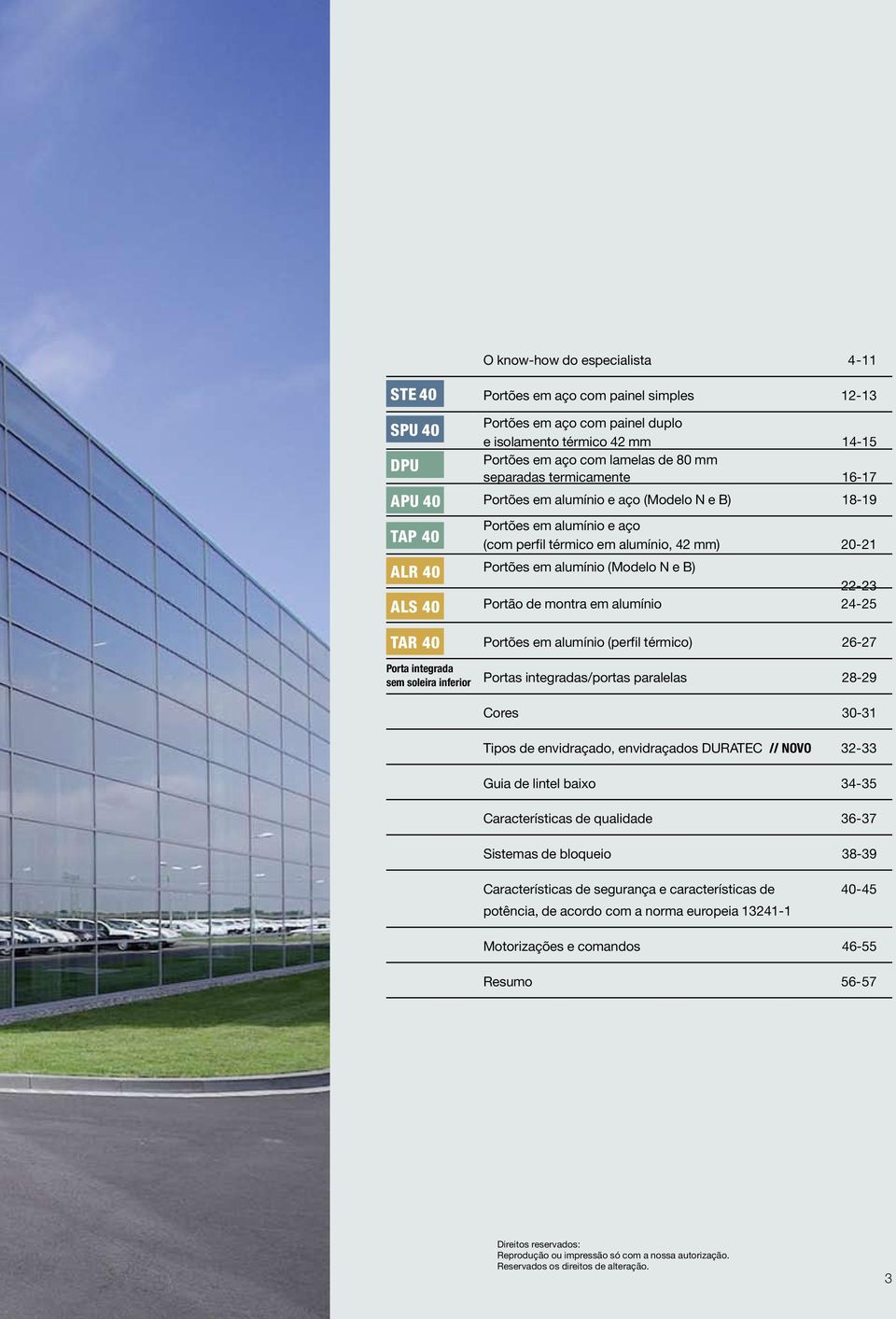 alumínio, 42 mm) 20-21 Portões em alumínio (Modelo N e B) 22-23 Portão de montra em alumínio 24-25 Portões em alumínio (perfil térmico) 26-27 Portas integradas/portas paralelas 28-29 Cores 30-31