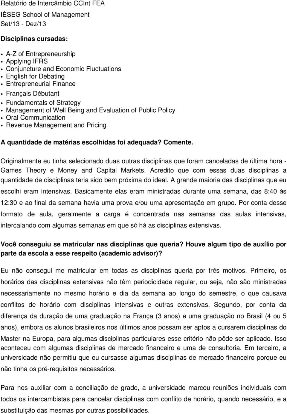 escolhidas foi adequada? Comente. Originalmente eu tinha selecionado duas outras disciplinas que foram canceladas de última hora - Games Theory e Money and Capital Markets.