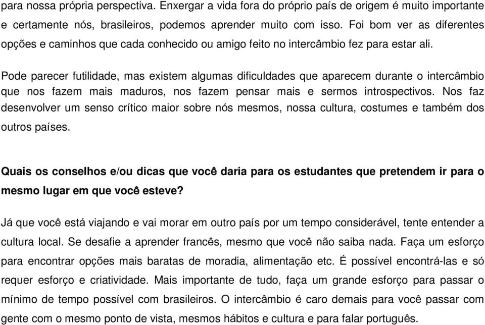 Pode parecer futilidade, mas existem algumas dificuldades que aparecem durante o intercâmbio que nos fazem mais maduros, nos fazem pensar mais e sermos introspectivos.