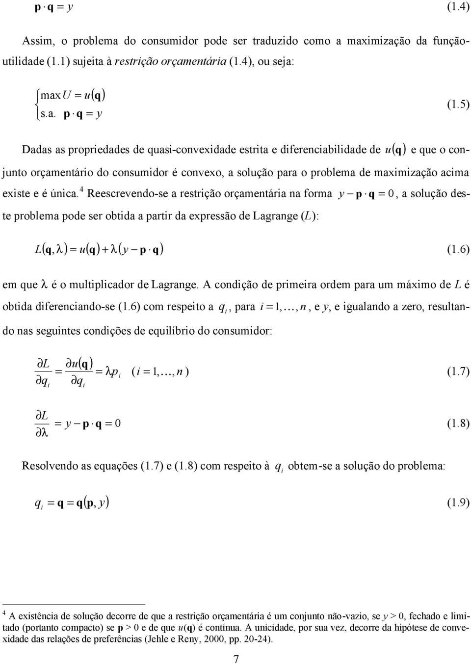 4 Reesrevedo-se a restrção orçametára a forma y q = 0, a solução deste roblema ode ser obtda a artr da exressão de Lagrage (L): L ( q λ) = u( q) + λ( y q), (.6) em que λ é o multlador de Lagrage.