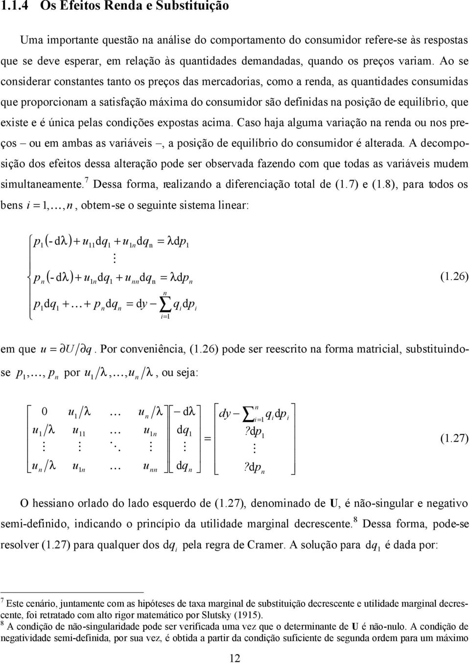 Caso haa alguma varação a reda ou os reços ou em ambas as varáves, a osção de equlíbro do osumdor é alterada.