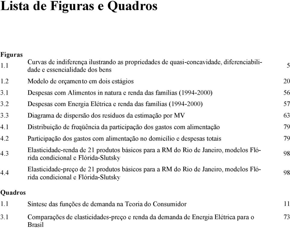 Dstrbução de freqüêa da artação dos gastos om almetação 79 4.2 Partação dos gastos om almetação o domílo e desesas totas 79 4.3 4.