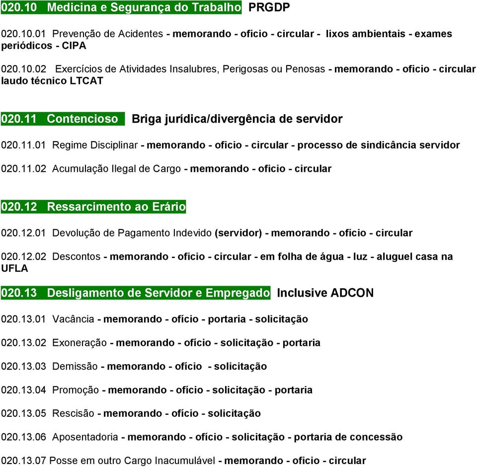 12 Ressarcimento ao Erário 020.12.01 Devolução de Pagamento Indevido (servidor) - memorando - oficio - circular 020.12.02 Descontos - memorando - oficio - circular - em folha de água - luz - aluguel casa na UFLA 020.