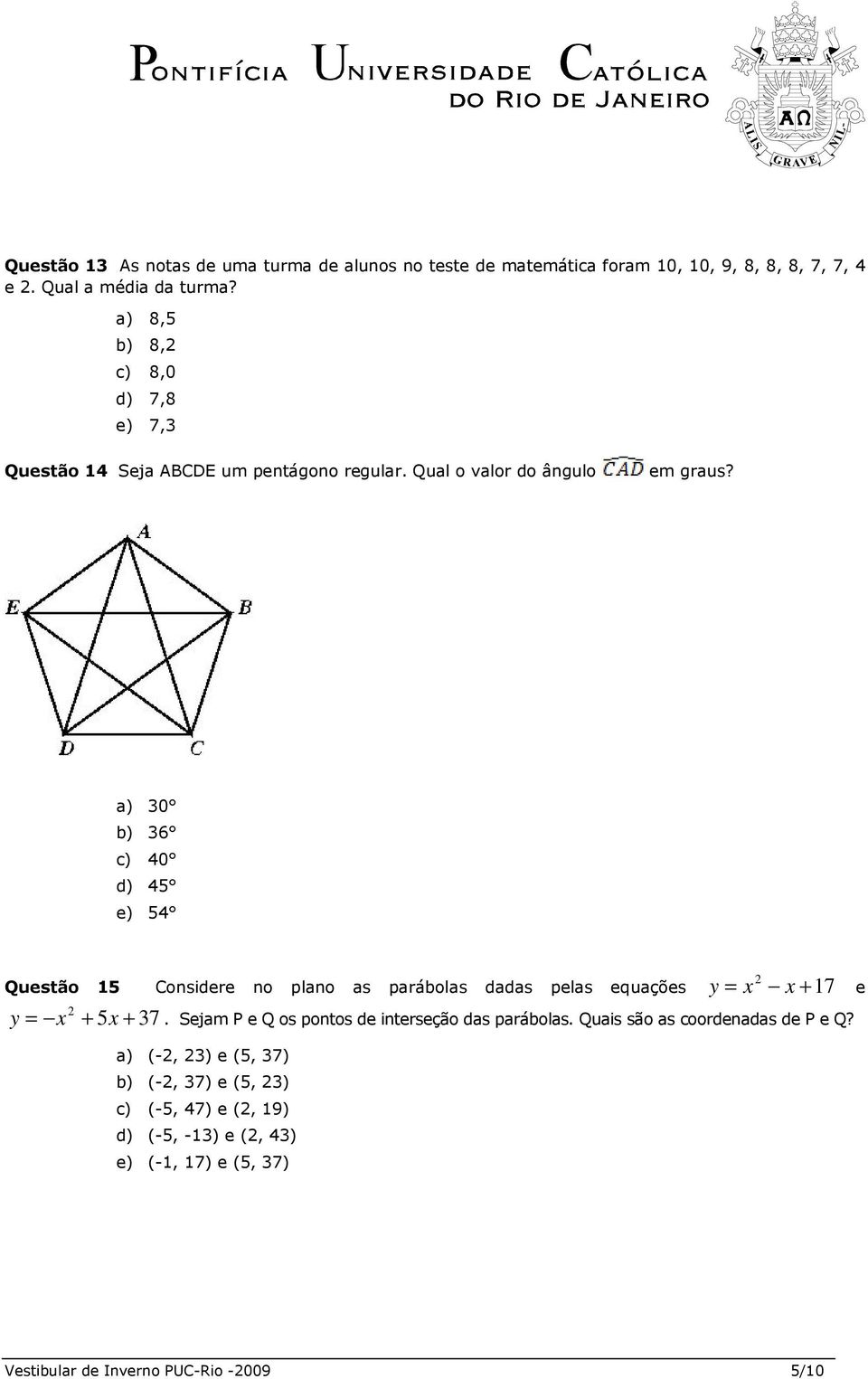 a) 30 b) 36 c) 40 d) 45 e) 54 2 Questão 15 Considere no plano as parábolas dadas pelas equações y = x x + 17 e 2 y = x + 5x + 37.