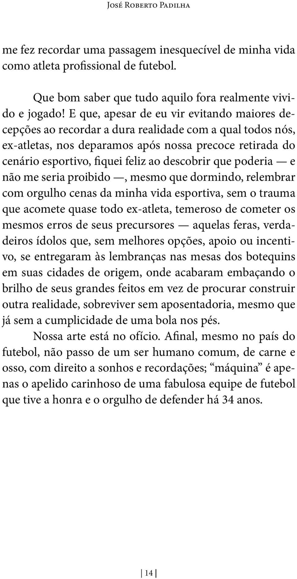 descobrir que poderia e não me seria proibido, mesmo que dormindo, relembrar com orgulho cenas da minha vida esportiva, sem o trauma que acomete quase todo ex-atleta, temeroso de cometer os mesmos