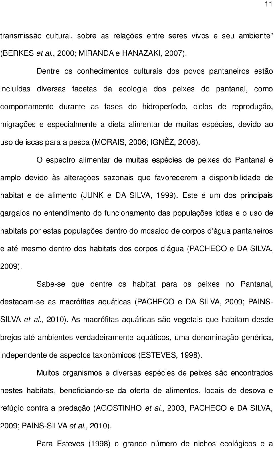 migrações e especialmente a dieta alimentar de muitas espécies, devido ao uso de iscas para a pesca (MORAIS, 2006; IGNÊZ, 2008).