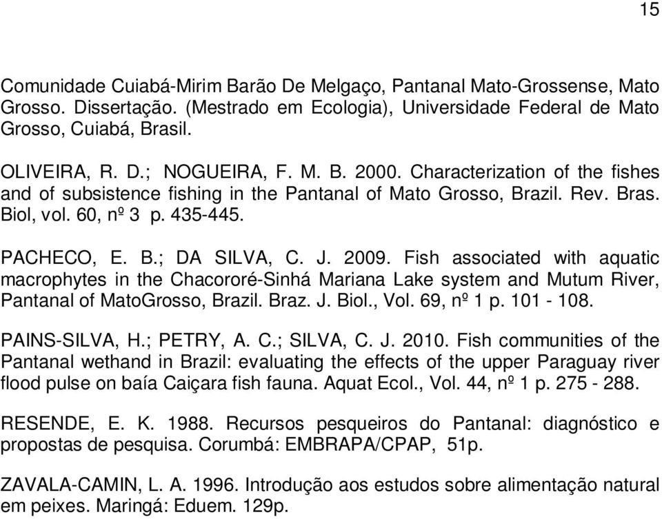 Fish associated with aquatic macrophytes in the Chacororé-Sinhá Mariana Lake system and Mutum River, Pantanal of MatoGrosso, Brazil. Braz. J. Biol., Vol. 69, nº 1 p. 101-108. PAINS-SILVA, H.