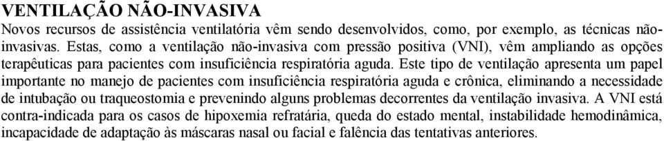 Este tipo de ventilação apresenta um papel importante no manejo de pacientes com insuficiência respiratória aguda e crônica, eliminando a necessidade de intubação ou traqueostomia e