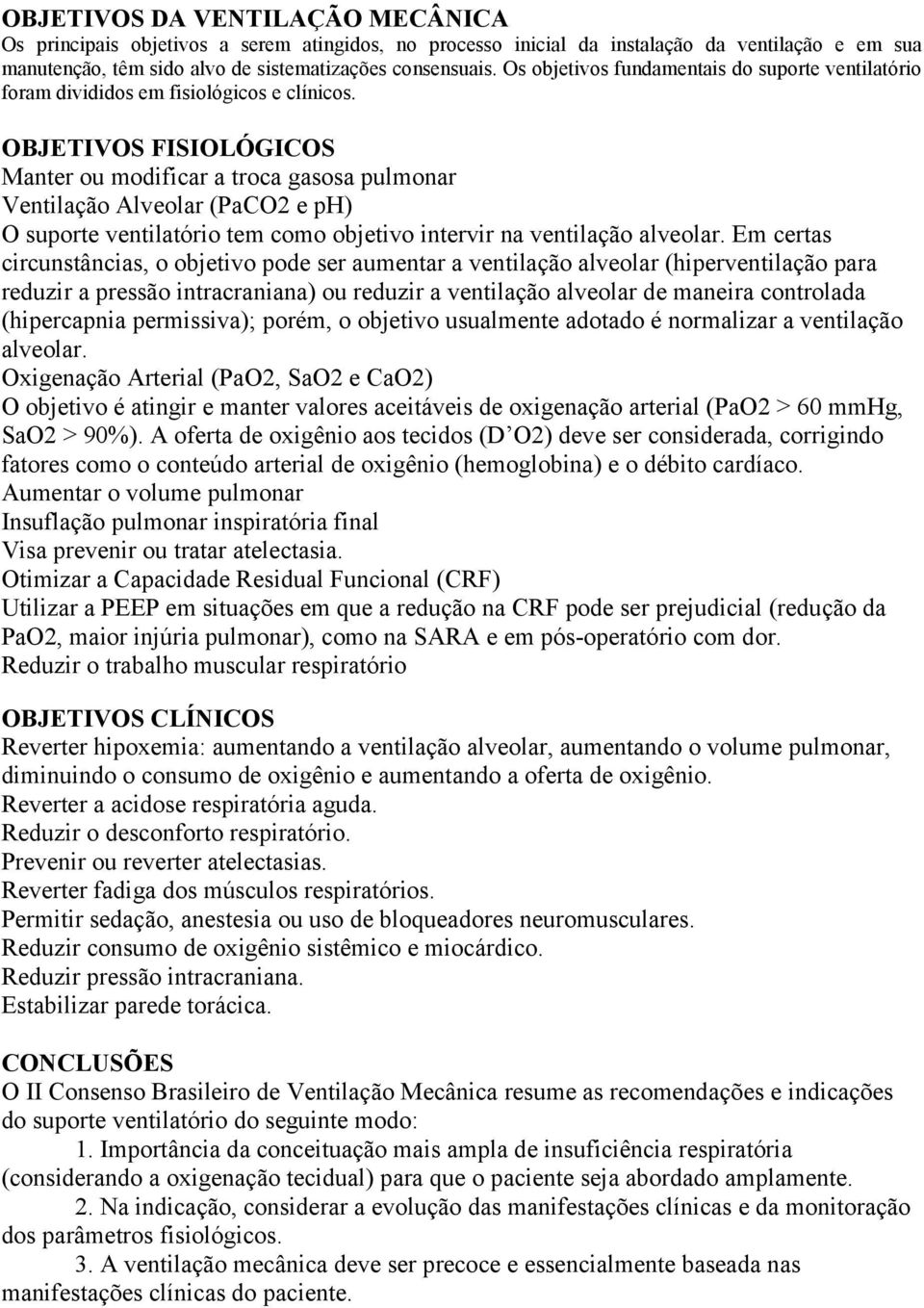 OBJETIVOS FISIOLÓGICOS Manter ou modificar a troca gasosa pulmonar Ventilação Alveolar (PaCO2 e ph) O suporte ventilatório tem como objetivo intervir na ventilação alveolar.