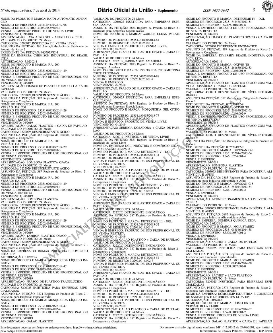 0835935/12-1 NOME DA EMPRESA: CHEMISCH INDUSTRIAL DO BRASIL LT D A AUTORIZAÇÃO: 302302-1 NOME DO PRODUTO E MARCA: FA 200 VERSÃO: FA 200 NUMERO DE PROCESSO: 25351090080/2014-29 NUMERO DE REGISTRO: