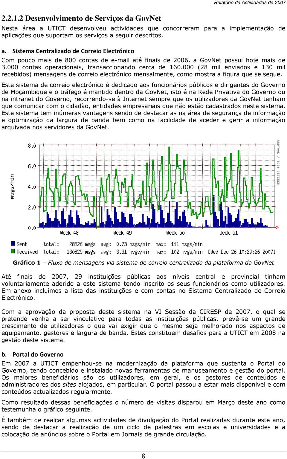 seguir descritos. a. Sistema Centralizado de Correio Electrónico Com pouco mais de 800 contas de e-mail até finais de 2006, a GovNet possui hoje mais de 3.