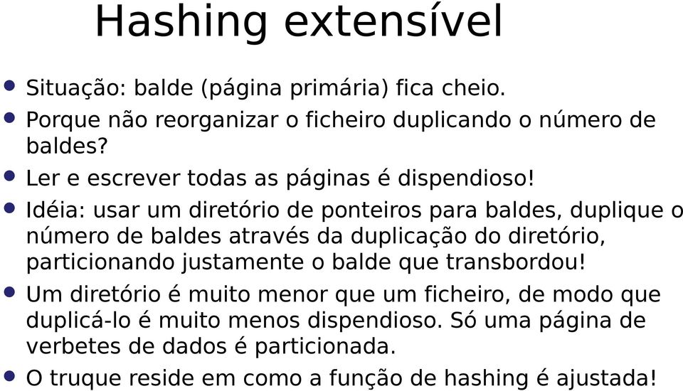 Idéia: usar um diretório de ponteiros para baldes, duplique o número de baldes através da duplicação do diretório, particionando