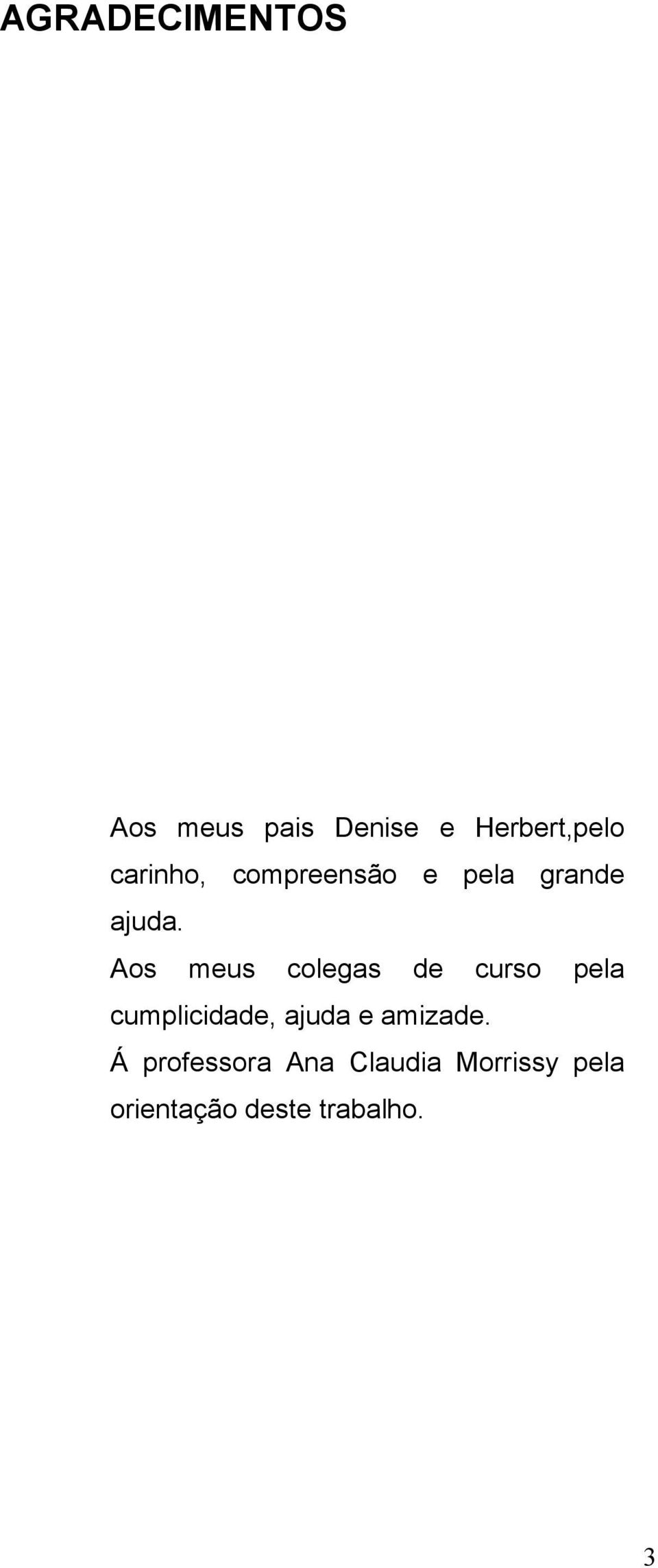 Aos meus colegas de curso pela cumplicidade, ajuda e