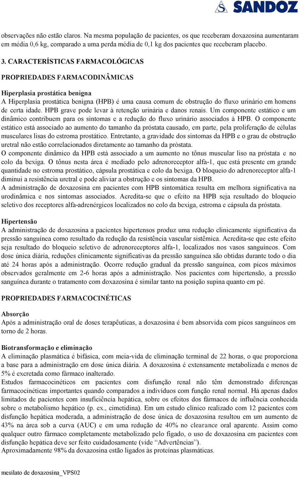 idade. HPB grave pode levar à retenção urinária e danos renais. Um componente estático e um dinâmico contribuem para os sintomas e a redução do fluxo urinário associados à HPB.