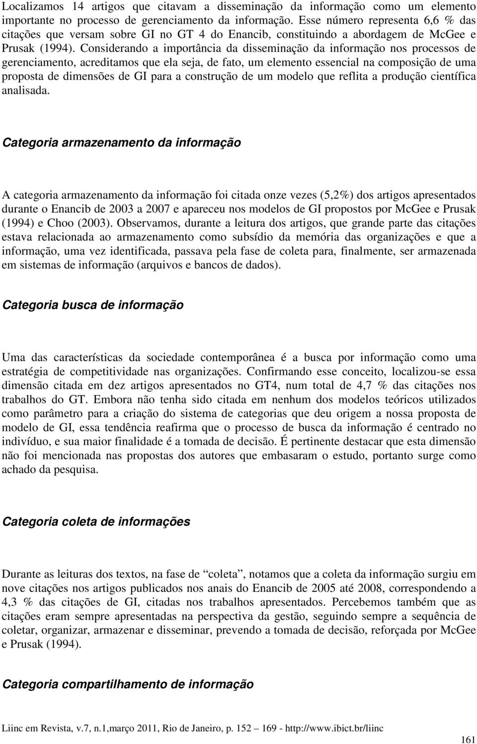 Considerando a importância da disseminação da informação nos processos de gerenciamento, acreditamos que ela seja, de fato, um elemento essencial na composição de uma proposta de dimensões de GI para