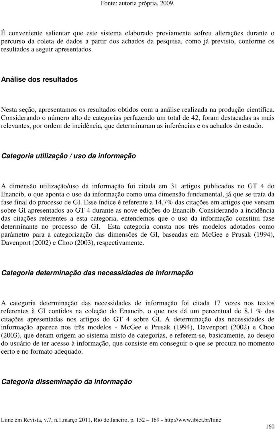 seguir apresentados. Análise dos resultados Nesta seção, apresentamos os resultados obtidos com a análise realizada na produção científica.